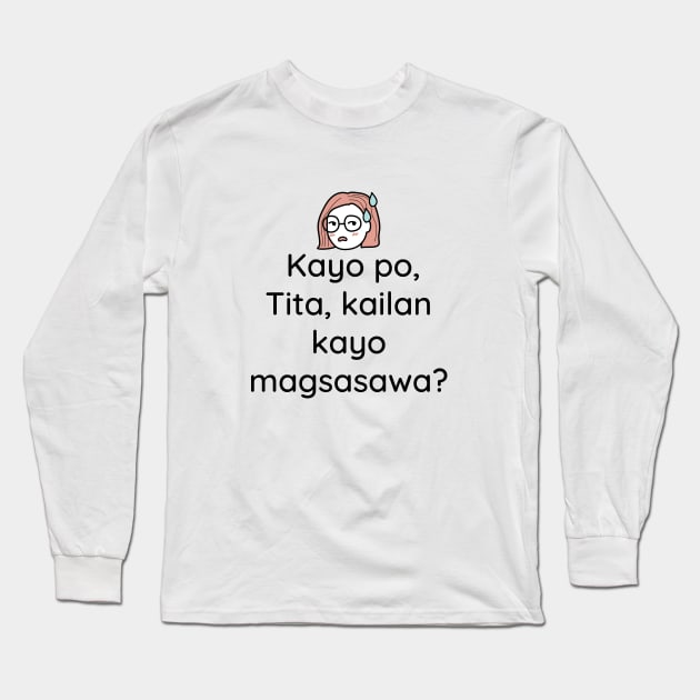 Pinay Tagalog sarcastic comment: Kayo po tita, kailan kayo magsasawa? Long Sleeve T-Shirt by CatheBelan